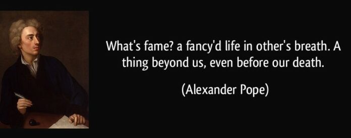 quote-what-s-fame-a-fancy-d-life-in-other-s-breath-a-thing-beyond-us-even-before-our-death-alexander-pope-332204 quote-what-s-fame-a-fancy-d-life-in-other-s-breath-a-thing-beyond-us-even-before-our-death-alexander-pope-332204